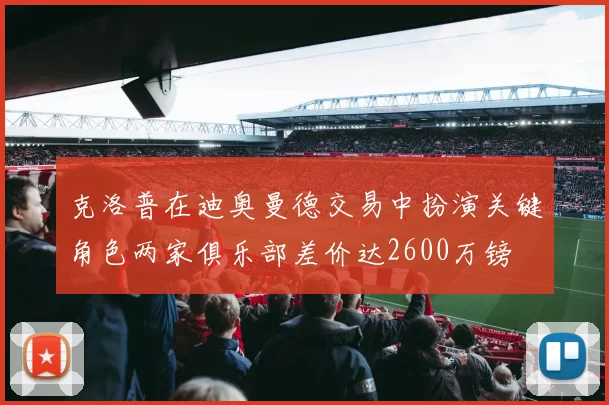 克洛普在迪奥曼德交易中扮演关键角色两家俱乐部差价达2600万镑